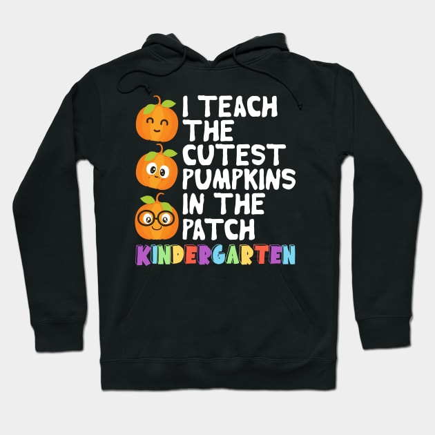 I Teach The Cutest Pumpkins In The Patch Kindergarten Hoodie by DragonTees